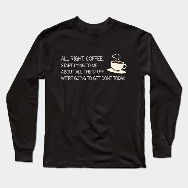 All Right Coffee, Start Lying to me Long Sleeve T-Shirt by Printadorable